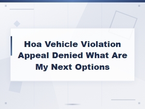 What to Do After Your Hoa Vehicle Violation Appeal Is Denied