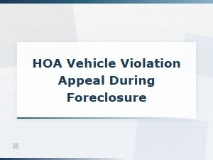 Appealing Hoa Vehicle Violations During Foreclosure